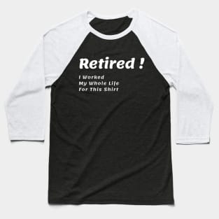 Retired I Worked My Whole Life For This Shirt Baseball T-Shirt